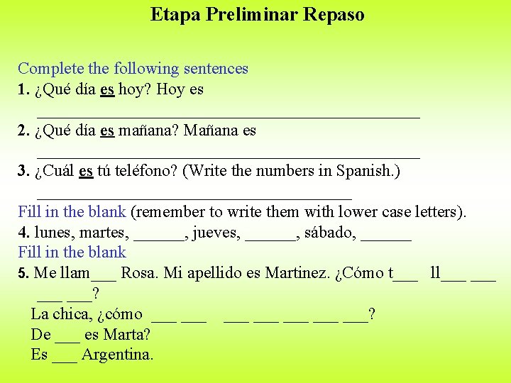 Etapa Preliminar Repaso Complete the following sentences 1. ¿Qué día es hoy? Hoy es