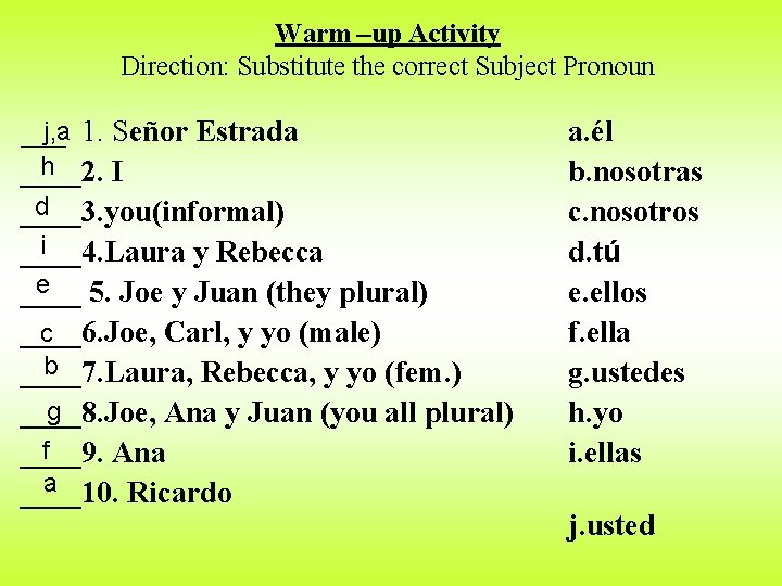 Warm –up Activity Direction: Substitute the correct Subject Pronoun j, a 1. Señor Estrada