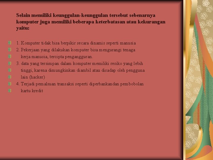 Selain memiliki keunggulan-keunggulan tersebut sebenarnya komputer juga memiliki beberapa keterbatasan atau kekurangan yaitu: 1.