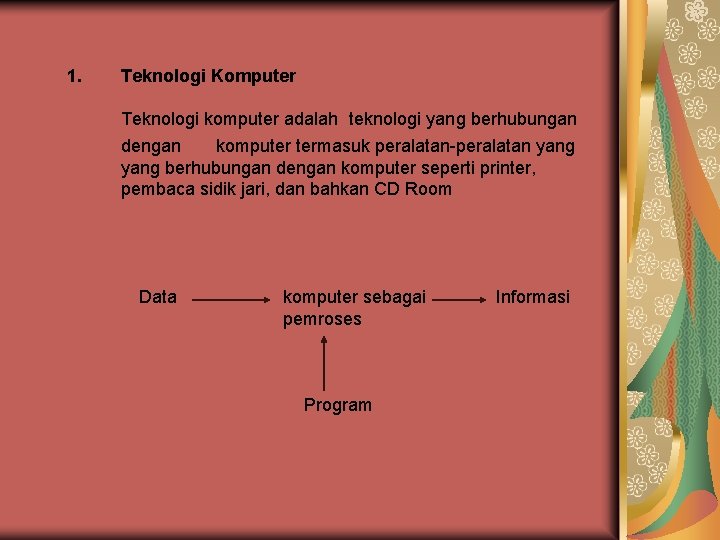 1. Teknologi Komputer Teknologi komputer adalah teknologi yang berhubungan dengan komputer termasuk peralatan-peralatan yang