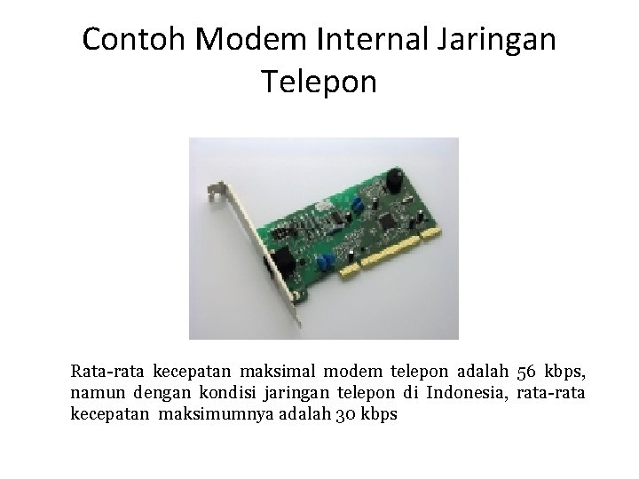 Contoh Modem Internal Jaringan Telepon Rata-rata kecepatan maksimal modem telepon adalah 56 kbps, namun