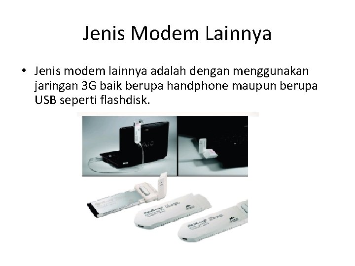 Jenis Modem Lainnya • Jenis modem lainnya adalah dengan menggunakan jaringan 3 G baik