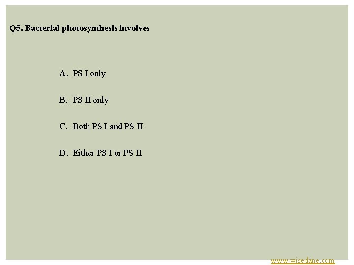 Q 5. Bacterial photosynthesis involves A. PS I only B. PS II only C.