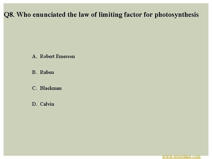 Q 8. Who enunciated the law of limiting factor for photosynthesis A. Robert Emerson