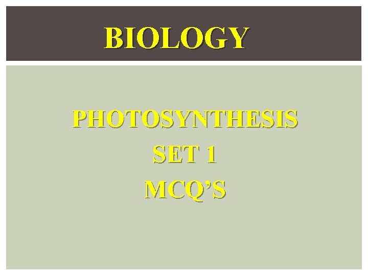 BIOLOGY PHOTOSYNTHESIS SET 1 MCQ’S 