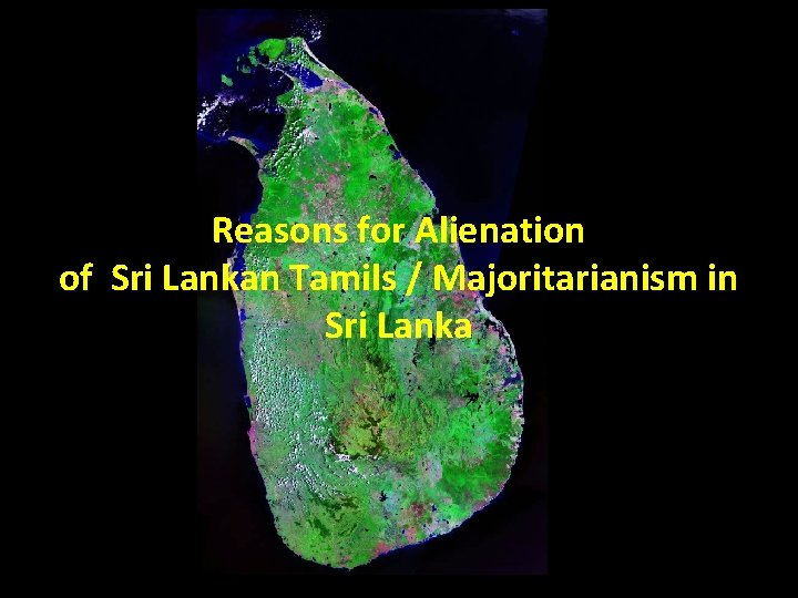 Reasons for Alienation of Sri Lankan Tamils / Majoritarianism in Sri Lanka 