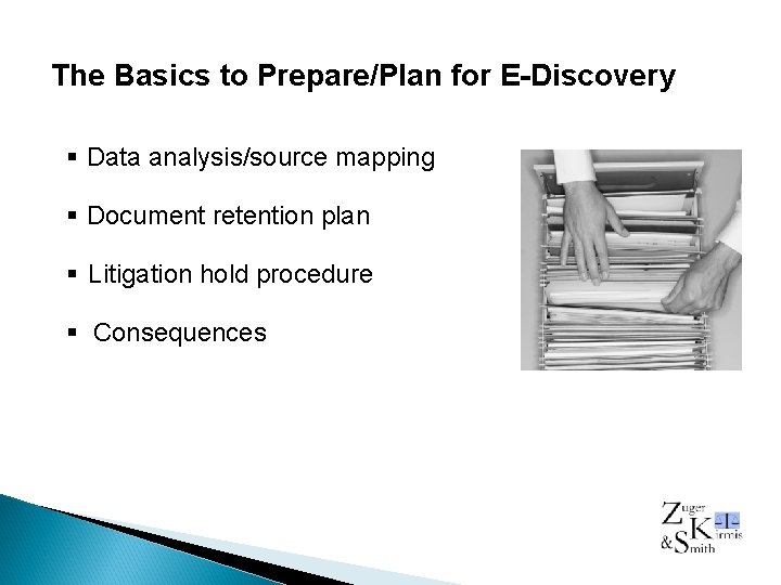  The Basics to Prepare/Plan for E-Discovery § Data analysis/source mapping § Document retention