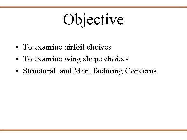 Objective • To examine airfoil choices • To examine wing shape choices • Structural