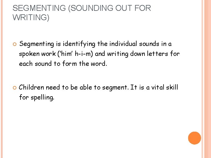 SEGMENTING (SOUNDING OUT FOR WRITING) Segmenting is identifying the individual sounds in a spoken