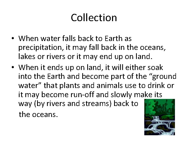 Collection • When water falls back to Earth as precipitation, it may fall back