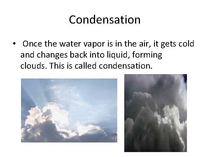 Condensation • Once the water vapor is in the air, it gets cold and