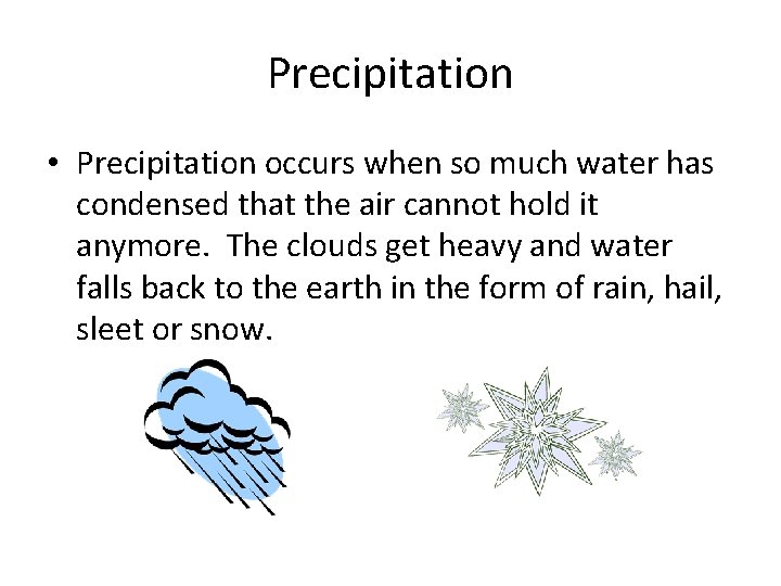 Precipitation • Precipitation occurs when so much water has condensed that the air cannot