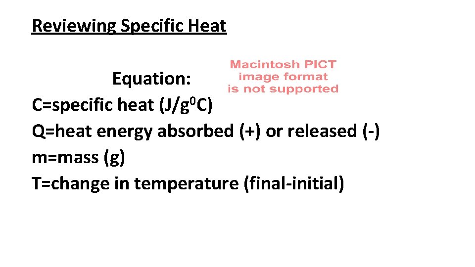 Reviewing Specific Heat Equation: C=specific heat (J/g 0 C) Q=heat energy absorbed (+) or