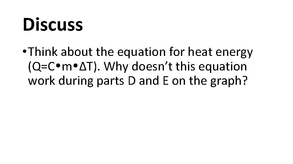 Discuss • Think about the equation for heat energy (Q=C m ΔT). Why doesn’t