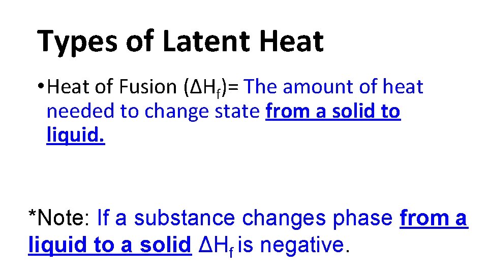 Types of Latent Heat • Heat of Fusion (ΔHf)= The amount of heat needed