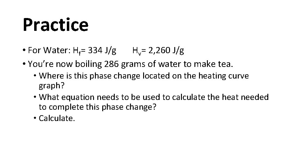 Practice • For Water: Hf= 334 J/g Hv= 2, 260 J/g • You’re now