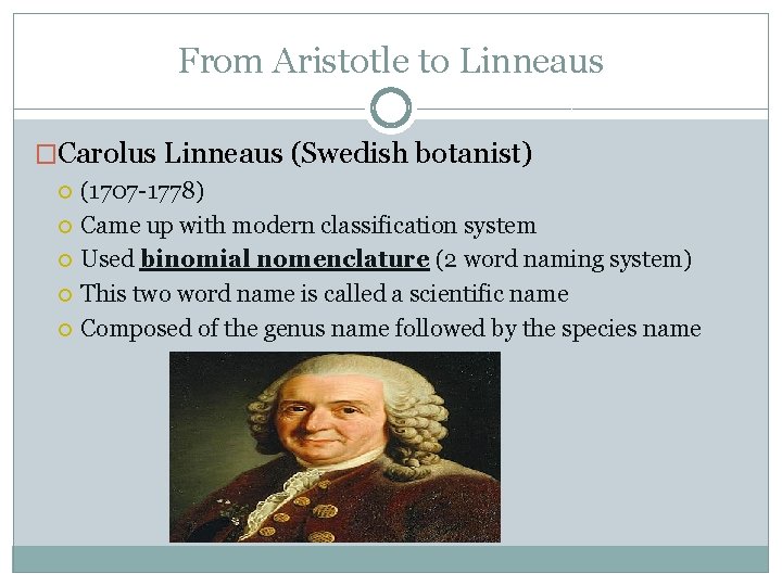 From Aristotle to Linneaus �Carolus Linneaus (Swedish botanist) (1707 -1778) Came up with modern