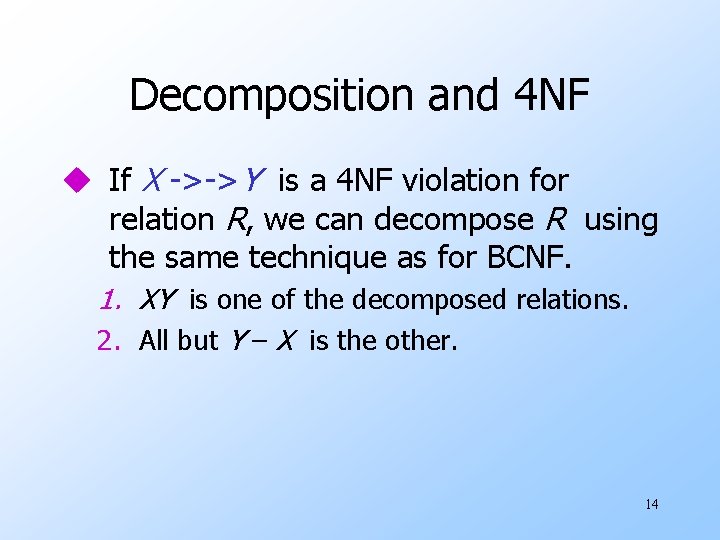 Decomposition and 4 NF u If X ->->Y is a 4 NF violation for