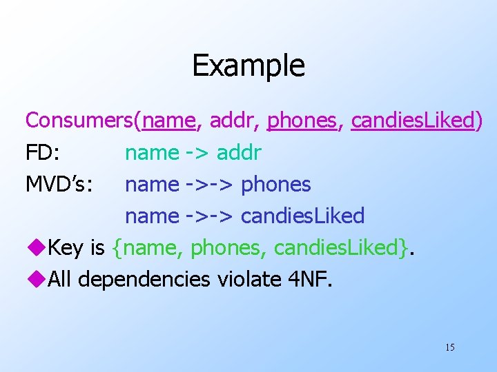 Example Consumers(name, addr, phones, candies. Liked) FD: name -> addr MVD’s: name ->-> phones