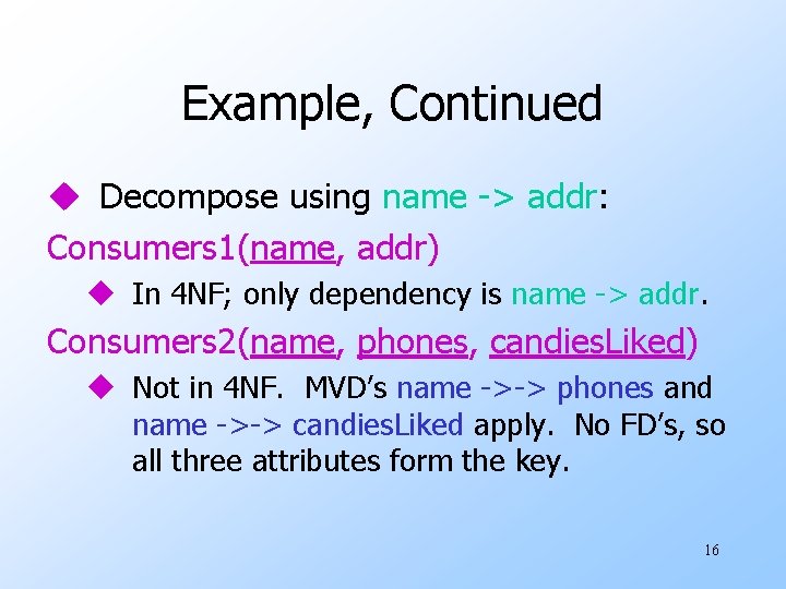 Example, Continued u Decompose using name -> addr: Consumers 1(name, addr) u In 4