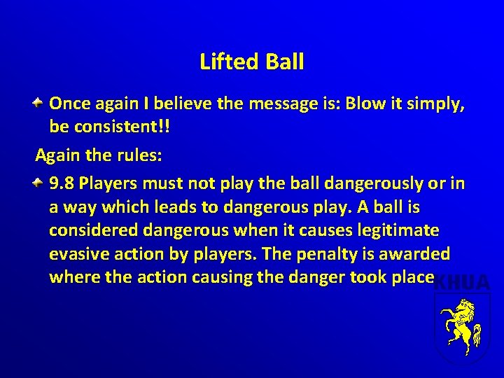 Lifted Ball Once again I believe the message is: Blow it simply, be consistent!!