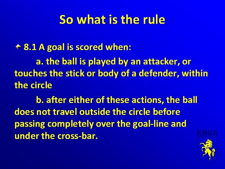 So what is the rule 8. 1 A goal is scored when: a. the