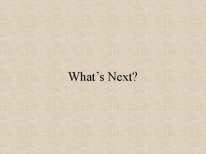 What’s Next? 