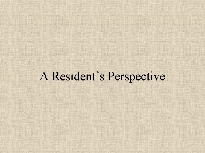 A Resident’s Perspective 