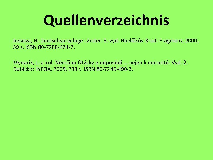 Quellenverzeichnis Justová, H. Deutschsprachige Länder. 3. vyd. Havlíčkův Brod: Fragment, 2000, 59 s. ISBN