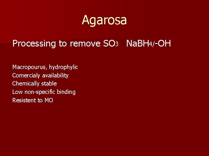 Agarosa Processing to remove SO 3 Na. BH 4/-OH Macropourus, hydrophylic Comercialy availability Chemically