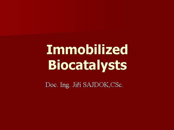 Immobilized Biocatalysts Doc. Ing. Jiří SAJDOK, CSc. 