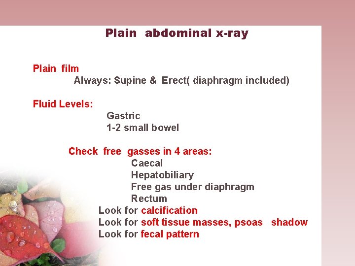 Plain abdominal x-ray Plain film Always: Supine & Erect( diaphragm included) Fluid Levels: Gastric