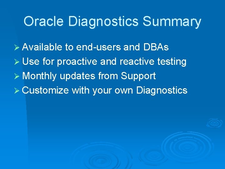 Oracle Diagnostics Summary Ø Available to end-users and DBAs Ø Use for proactive and