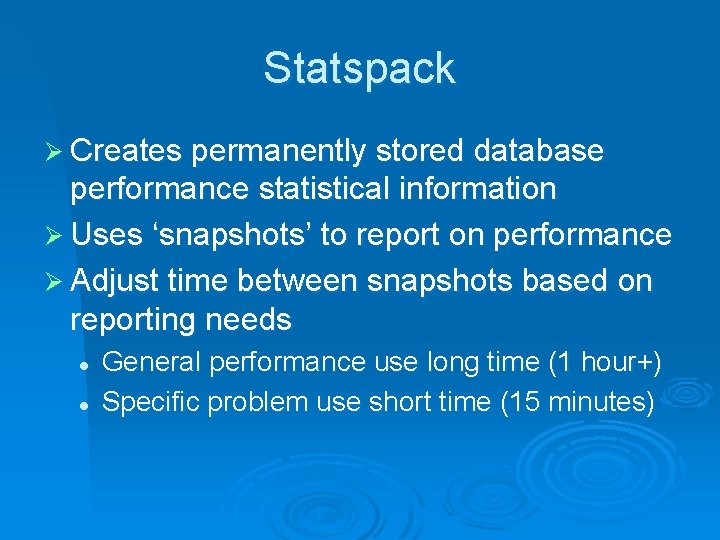 Statspack Ø Creates permanently stored database performance statistical information Ø Uses ‘snapshots’ to report