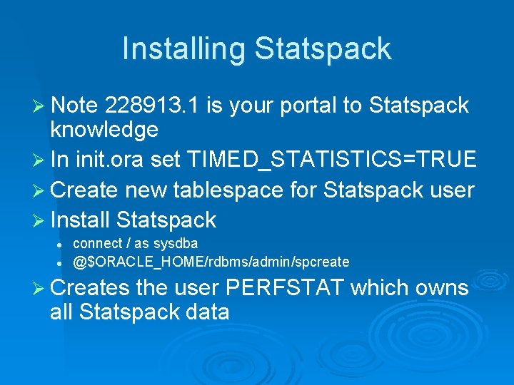 Installing Statspack Ø Note 228913. 1 is your portal to Statspack knowledge Ø In