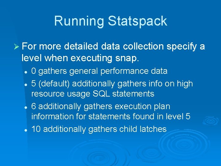 Running Statspack Ø For more detailed data collection specify a level when executing snap.