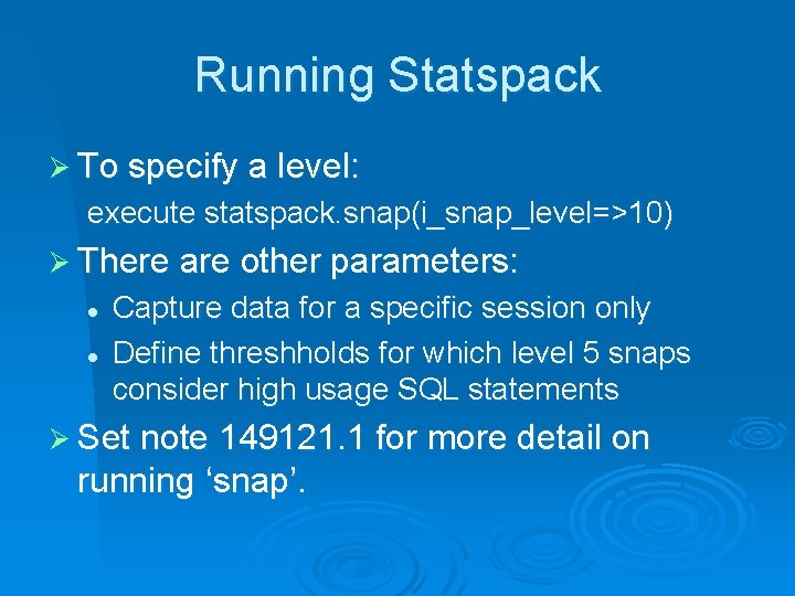 Running Statspack Ø To specify a level: execute statspack. snap(i_snap_level=>10) Ø There are other