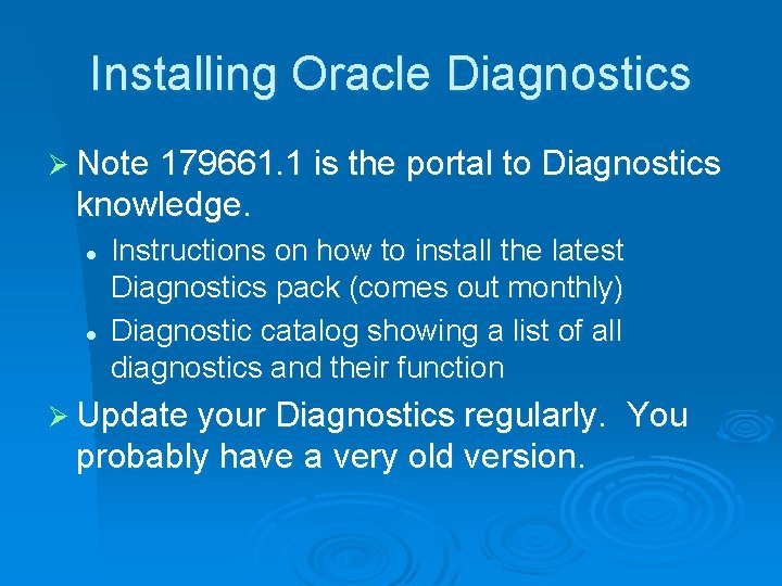Installing Oracle Diagnostics Ø Note 179661. 1 is the portal to Diagnostics knowledge. l