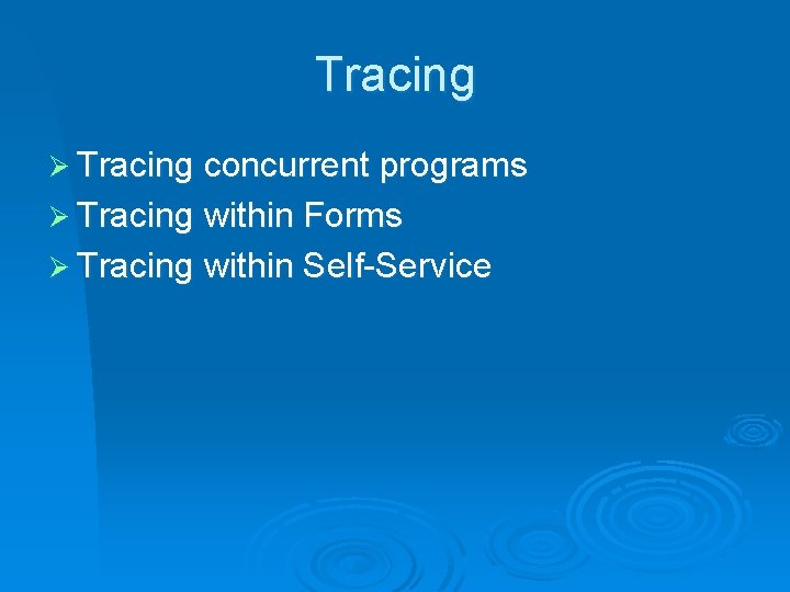 Tracing Ø Tracing concurrent programs Ø Tracing within Forms Ø Tracing within Self-Service 