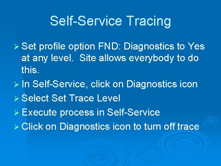 Self-Service Tracing Ø Set profile option FND: Diagnostics to Yes at any level. Site