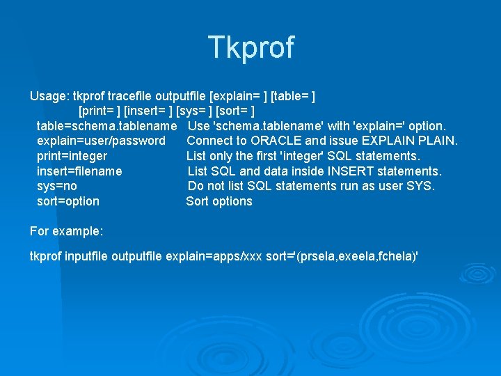 Tkprof Usage: tkprof tracefile outputfile [explain= ] [table= ] [print= ] [insert= ] [sys=