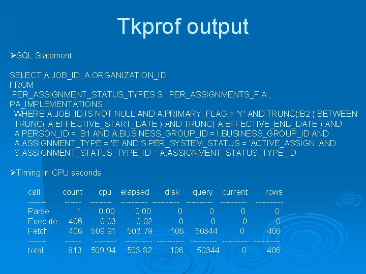 Tkprof output ØSQL Statement SELECT A. JOB_ID, A. ORGANIZATION_ID FROM PER_ASSIGNMENT_STATUS_TYPES S , PER_ASSIGNMENTS_F