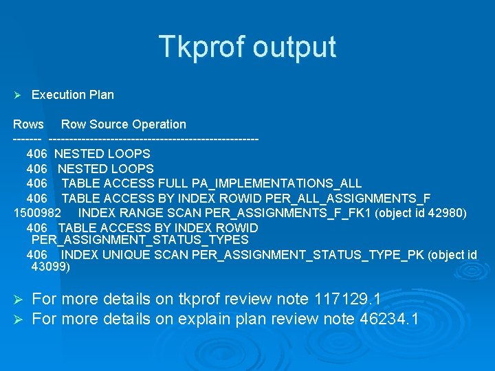Tkprof output Ø Execution Plan Rows Row Source Operation -----------------------------406 NESTED LOOPS 406 TABLE