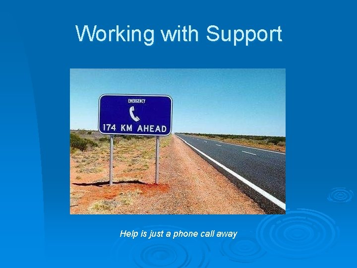 Working with Support Help is just a phone call away 