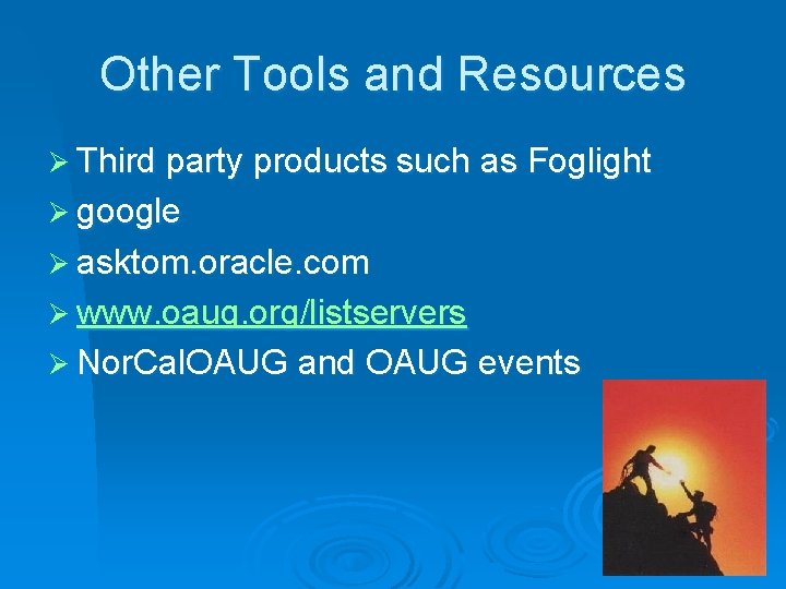 Other Tools and Resources Ø Third party products such as Foglight Ø google Ø