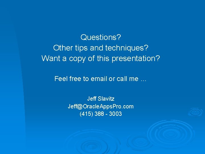 Questions? Other tips and techniques? Want a copy of this presentation? Feel free to