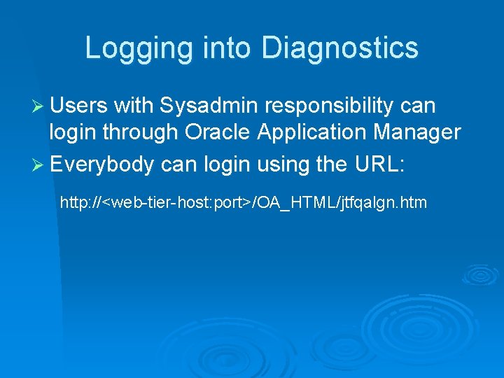 Logging into Diagnostics Ø Users with Sysadmin responsibility can login through Oracle Application Manager