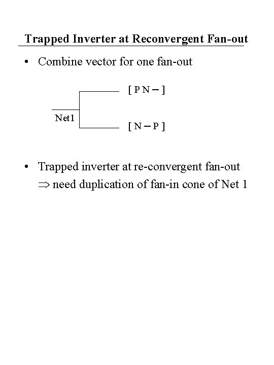 Trapped Inverter at Reconvergent Fan-out • Combine vector for one fan-out [PN ] Net