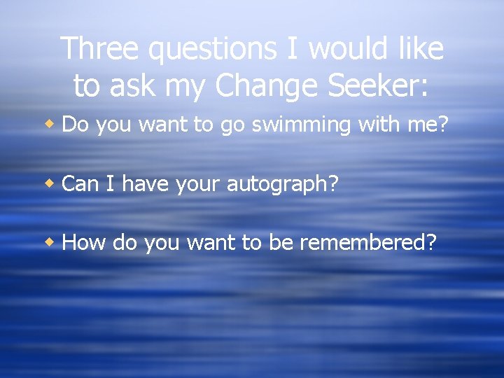 Three questions I would like to ask my Change Seeker: w Do you want