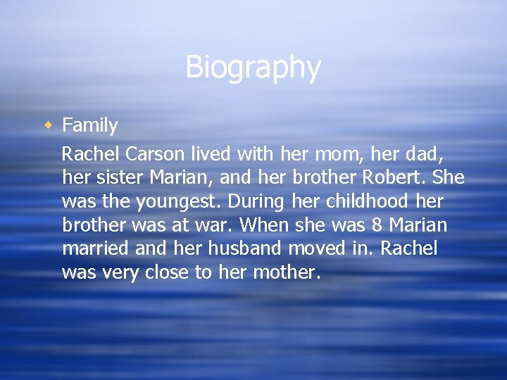 Biography w Family Rachel Carson lived with her mom, her dad, her sister Marian,